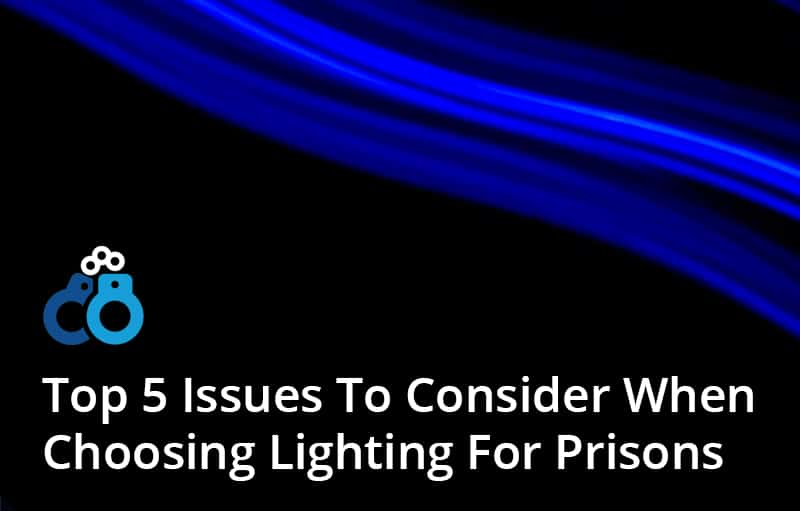 Top 5 Issues To Consider When Choosing Lighting For Prisons